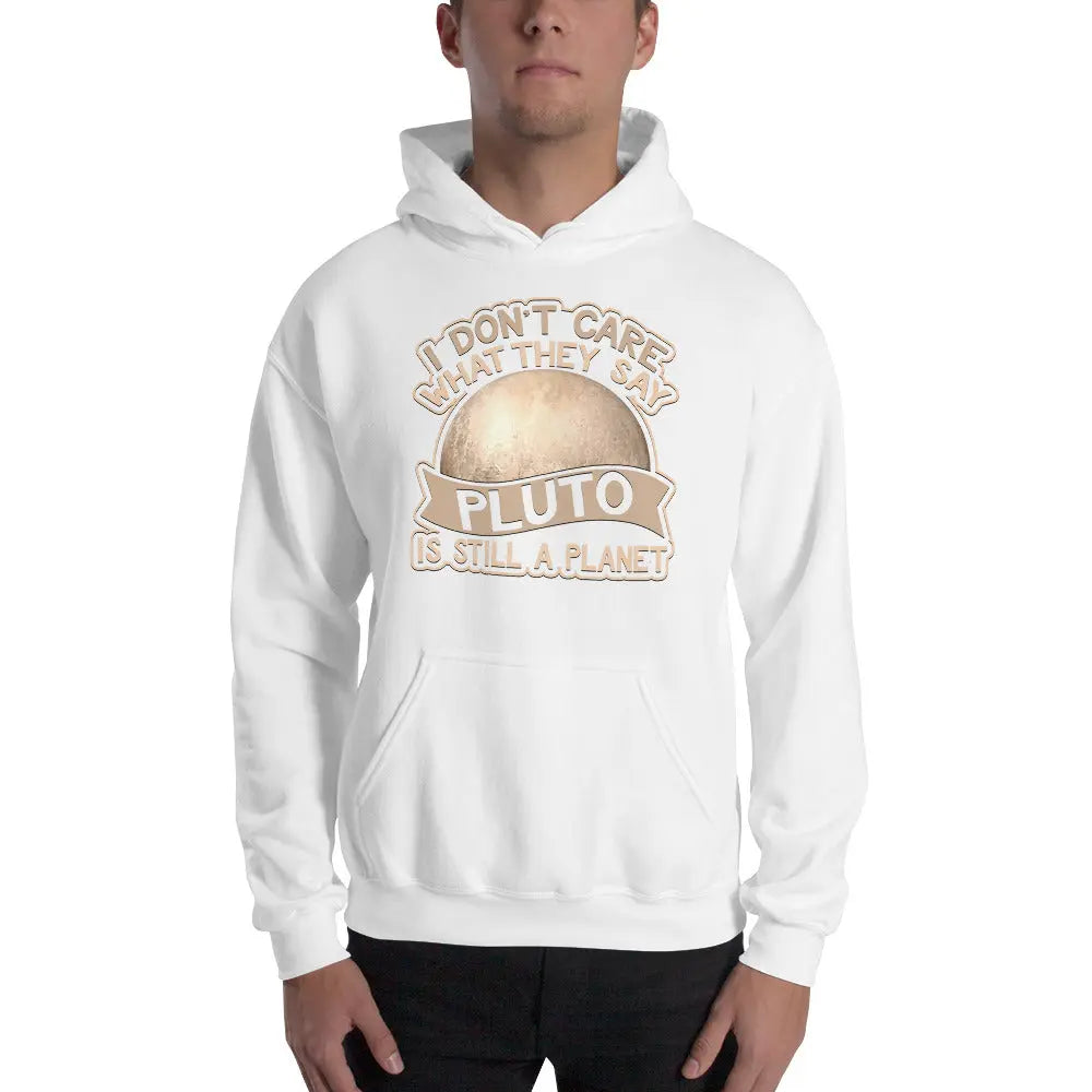 Hoodie I Dont Care What They Say Pluto Is Still A Planet Hooded Sweatshirt Mens