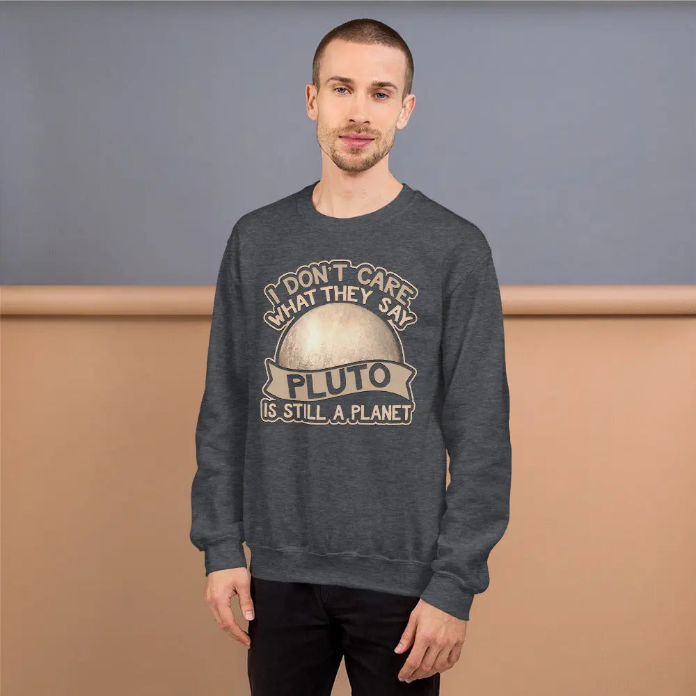 I Dont Care What They Say Pluto Is Still A Planet Sweater Men's Sweatshirt