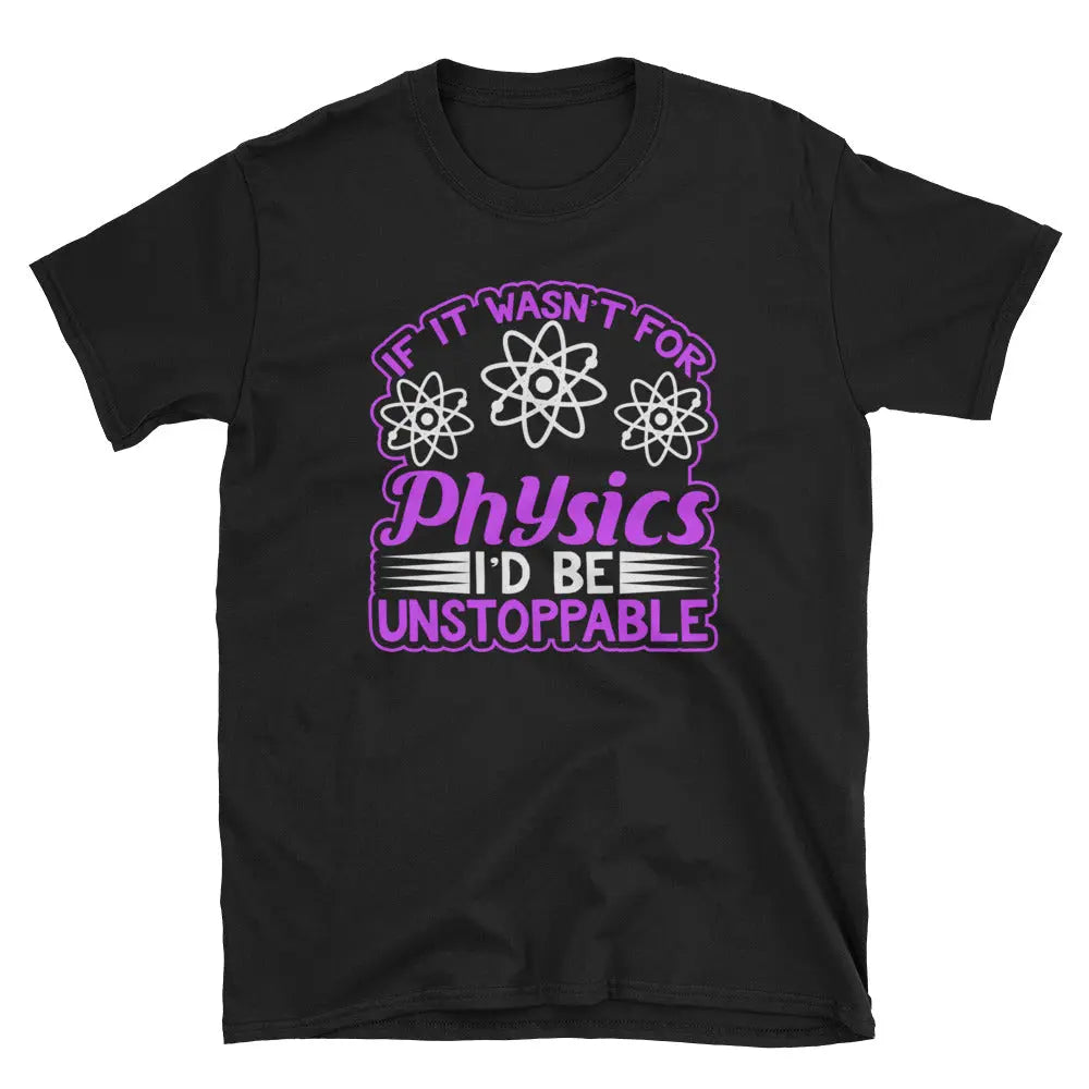 If It Wasn't For Physics I'd Be Unstoppable Graphic T-Shirt
