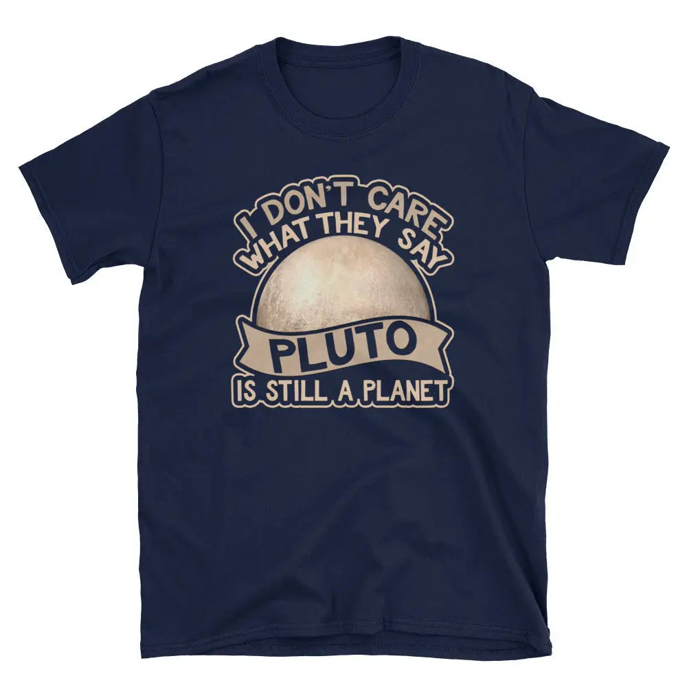 T-Shirt I Don't Care What They Say Pluto Is Still A Planet