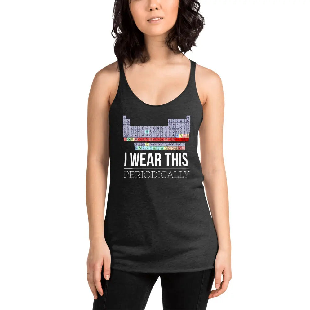Tank Top I Wear This Periodically Women's Racerback Funny Science Joke